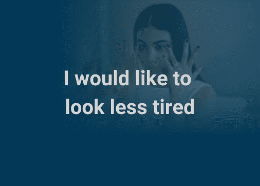I would like to look less tired